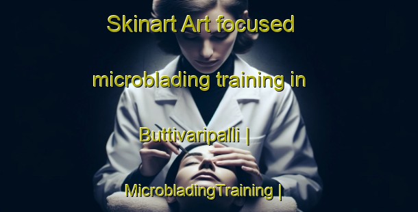 Skinart Art-focused microblading training in Buttivaripalli | MicrobladingTraining | MicrobladingClasses | SkinartTraining-India